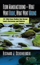 Continuousflow Manufacturingwhat Went Right What Went Wrong 101 Minicase Studies That Reveal Leans Successes And Failures Schonberger