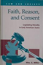 Faith Reason And Consent Legislating Morality In Early American States William George Miller