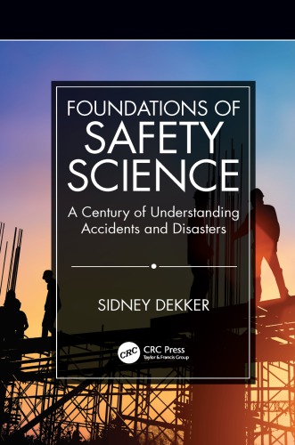 Foundations Of Safety Science A Century Of Understanding Accidents And Disasters Sidney Dekker