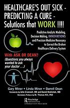 Healthcares Out Sick Predicting A Cure Solutions That Work Predictive Analytic Modeling Decision Making Innovations And Precision Medicine Necessary To Correct The Broken Healthcare Delivery System Dean