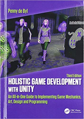 Holistic Game Development With Unity An Allinone Guide To Implementing Game Mechanics Art Design And Programming Third Edition Penny De Byl