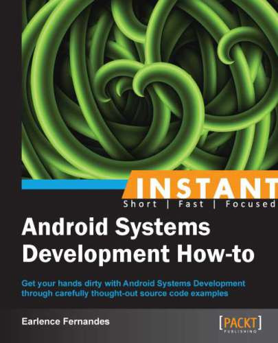 Instant Android Systems Development Howto Get Your Hands Dirty With Android Systems Development Through Carefully Thoughtout Source Code Examples Fernandes
