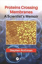 Proteins Crossing Membranes A Scientists Memoir Rothman Stephen S