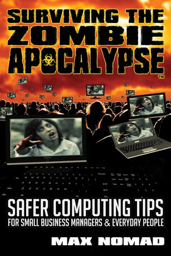 Surviving The Zombie Apocalypse Safer Computing Tips For Small Business Managers Everyday People Max Nomad