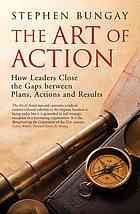 The Art Of Action How Leaders Close The Gaps Between Plans Actions And Results Reprint Bungay