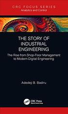 The Story Of Industrial Engineering The Rise From Shopfloor Management To Modern Digital Engineering Badiru