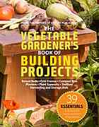 The Vegetable Gardeners Book Of Building Projects Raised Beds Cold Frames Compost Bins Planters Plant Supports Trellises Harvesting And Storage Aids Kevin Ayer