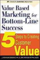 Valuebased Marketing For Bottomline Success 5 Steps To Creating Customer Value Debonis