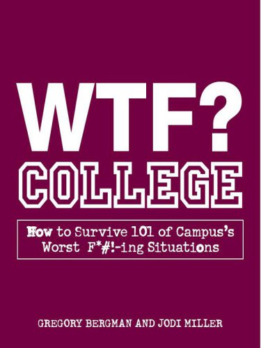 Wtf College How To Survive 101 Of Campuss Worst Fing Situations Gregory Bergman Jodi Miller