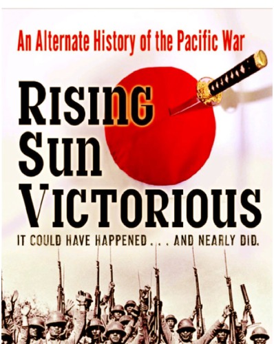 Rising Sun Victorious The Alternate History Of The Pacific War Tsouras