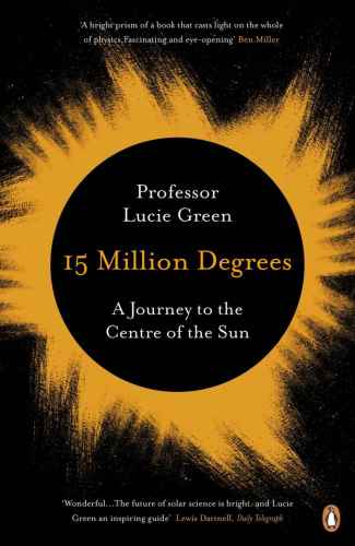 15 Million Degrees A Journey To The Centre Of The Sun Lucie Green
