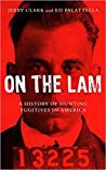 On The Lam A History Of Hunting Fugitives In America Jerry Clark Ed Palattella