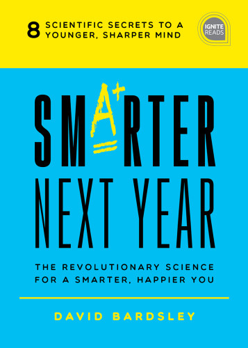 Smarter Next Year The Revolutionary Science For A Smarter Happier You David Bardsley