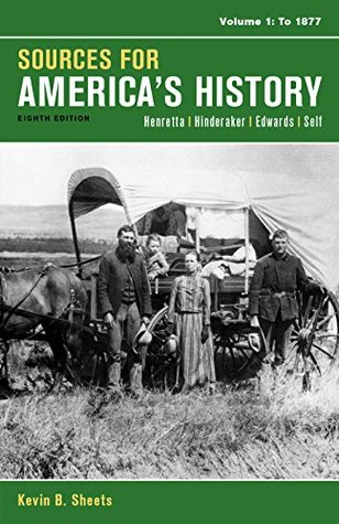 Sources For Americas History First Edition Volume 1 To 1877 8th Edition Kevin B Sheets