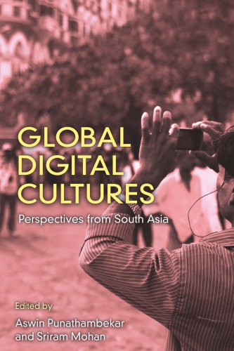 Global Digital Cultures Perspectives From South Asia Aswin Punathambekar Sriram Mohan