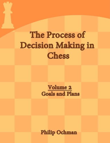 The Process Of Decision Making In Chess Volume 2 Goals And Plans Ochman