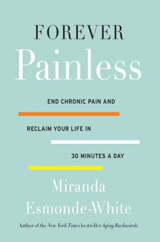 Forever Painless End Chronic Pain And Reclaim Your Life In 30 Minutes A Day 1st Edition Miranda Esmondewhite