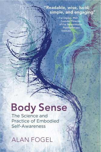 Body Sense The Science And Practice Of Embodied Selfawareness Alan Fogel