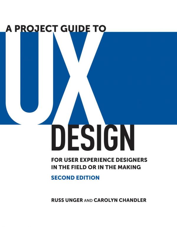 A Project Guide To Ux Design For User Experience Designers In The Field Or In The Making Voices That Matter 2nd Edition Russ Unger