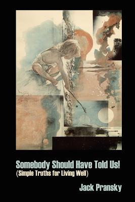 Somebody Should Have Told Us Simple Truths For Living Well Paperback Jack Pransky George Pransky