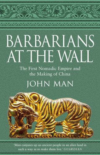 Barbarians At The Wall The First Nomadic Empire And The Making Of China John Man