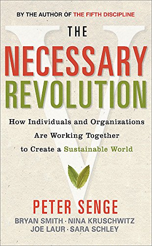 The Necessary Revolution How Individuals And Organisations Are Working Together To Create A Sustainable World 1st Edition Peter Senge