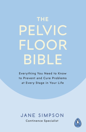 The Pelvic Floor Bible Everything You Need To Know To Prevent And Cure Problems At Every Stage In Your Life Jane Simpson