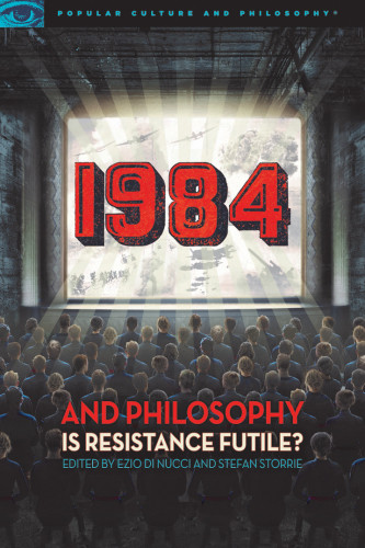 1984 And Philosophy Is Resistance Futile Popular Culture And Philosophy Ezio Di Nucci Stefan Storrie