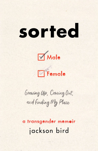 Sorted Growing Up Coming Out And Finding My Place A Transgender Memoir Jackson Bird