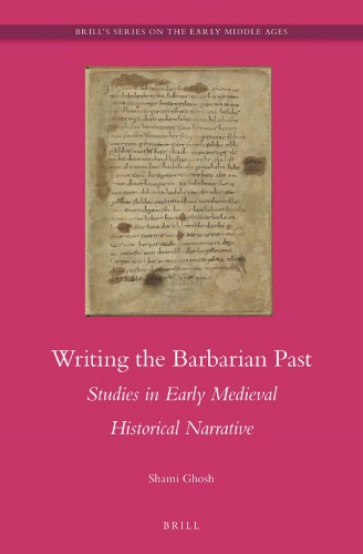 Writing The Barbarian Past Studies In Early Medieval Historical Narrative Shami Ghosh