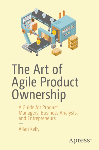 The Art Of Agile Product Ownership A Guide For Product Managers Business Analysts And Entrepreneurs 1st Edition Allan Kelly