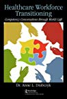 Healthcare Workforce Transitioning Competency Conversations Through World Cafe 1st Edition Dr Anne Drabczyk