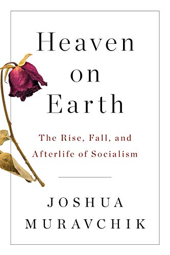 Heaven On Earth The Rise Fall And Afterlife Of Socialism Joshua Muravchik