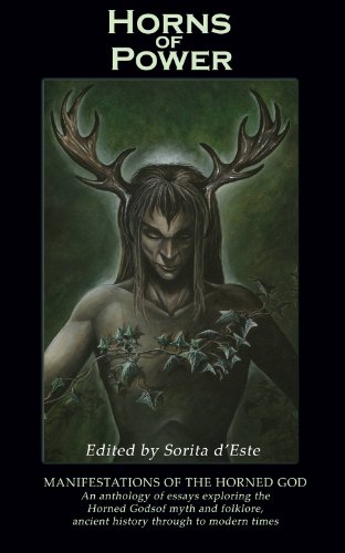 Horns Of Power Manifestations Of The Horned God An Anthology Of Essays Exploring The Horned Gods Of Myth And Folklore Ancient History Through To Modern Times 1st Edition Contributions By Sorita Deste Ed