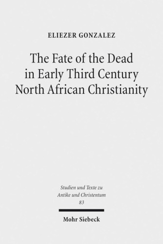 The Fate Of The Dead In Early Third Century North African Christianity The Passion Of Perpetua And Felicitas And Tertullian Eliezer Gonzalez