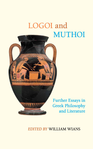 Logoi And Muthoi Further Essays In Greek Philosophy And Literature William Wians