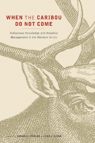 When The Caribou Do Not Come Indigenous Knowledge And Adaptive Management In The Western Arctic Brenda L Parlee Ken Caine