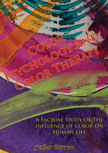 Color Psychology And Color Therapy A Factual Study Of The Influence Of Color On Human Life Birren