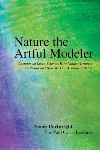 Nature The Artful Modeler Lectures On Laws Science How Nature Arranges The World And How We Can Arrange It Better Nancy Cartwright