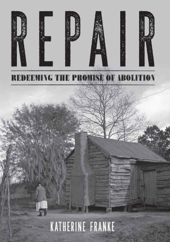 Repair Redeeming The Promise Of Abolition Katherine Franke
