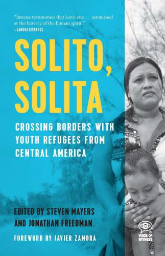 Solito Solita Crossing Borders With Youth Refugees From Central America Jonathan Freedman And Steven Mayers