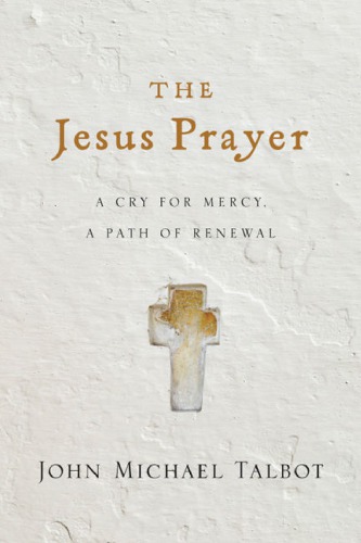The Jesus Prayer A Cry For Mercy A Path Of Renewal John Michael Talbot