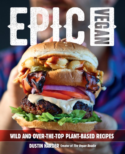 Epic Vegan Wild And Overthetop Plantbased Recipes Dustin Harder