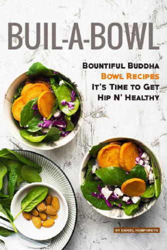 Buildabowl Bountiful Buddha Bowl Recipesits Time To Get Hip N Healthy Daniel Humphreys