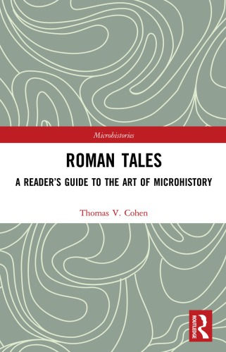 Roman Tales A Readers Guide To The Art Of Microhistory Thomas V Cohen