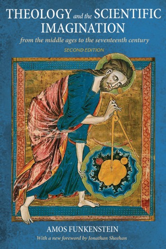 Theology And The Scientific Imagination From The Middle Ages To The Seventeenth Century 2nd Amos Funkenstein Jonathan Sheehan