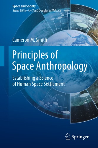 Principles Of Space Anthropology Establishing A Science Of Human Space Settlement Cameron M Smith