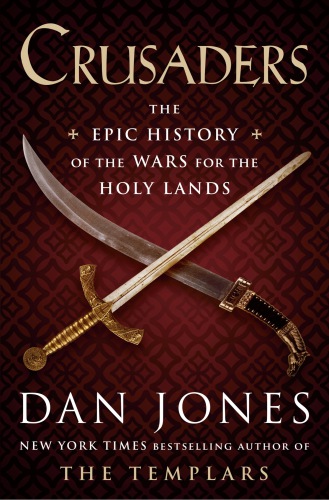 Crusaders The Epic History Of The Wars For The Holy Lands 2019 Dan Jones
