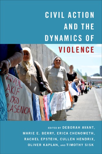 Civil Action And The Dynamics Of Violence Deborah Avant Editor