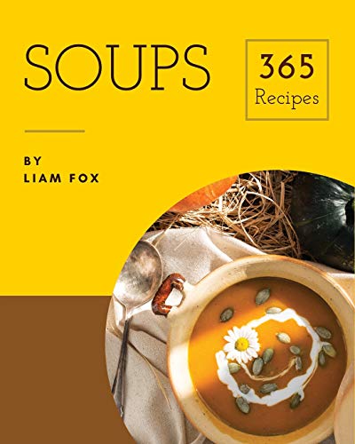 Soups 365 Enjoy 365 Days With Soup Recipes In Your Own Soup Cookbook Book 1 Liam Fox